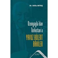 Uzunyayladan Türkistana Yavuz Bülent Bakiler - Atilla Aktaş - Altınordu Yayınları