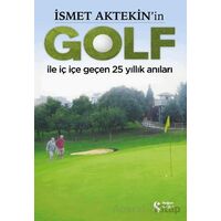 İsmet Aktekinin Golf ile İç İçe Geçen 25 Yıllık Anıları - Süleyman Abay - Doğan Solibri