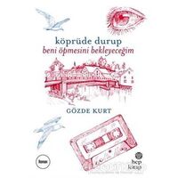 Köprüde Durup Beni Öpmesini Bekleyeceğim - Gözde Kurt - Hep Kitap