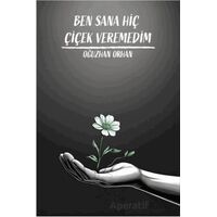 Ben Sana Hiç Çiçek Veremedim - Oğuzhan Orhan - Sokak Kitapları Yayınları