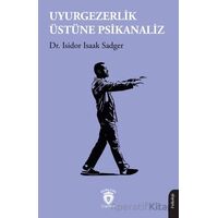 Uyurgezerlik Üstüne Psikanaliz - Isidor Isaak Sadger - Dorlion Yayınları