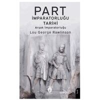 Part İmparatorluğu Tarihi (Arşak İmparatorluğu) - Lou George Rawlinson - Dorlion Yayınları
