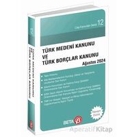 Türk Medeni Kanunu ve Türk Borçlar Kanunu - Ağustos 2024 - Kolektif - Beta Yayınevi
