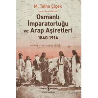 Osmanlı İmparatorluğu ve Arap Aşiretleri 1840-1914 - M. Talha Çiçek - İş Bankası Kültür Yayınları