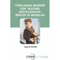 Türk Sanat Musikisi İçin Yazılmış Bestelenecek Şiirler ve Marşlar - Galip Ayata - Liman Yayınevi