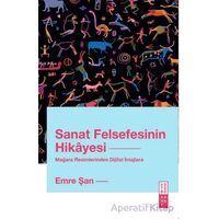 Sanat Felsefesinin Hikayesi Mağara Resimlerinden Dijital İmajlara - Emre Şan - Ketebe Yayınları