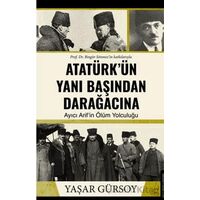 Atatürk’ün Yanı Başından Darağacına - Yaşar Gürsoy - Destek Yayınları