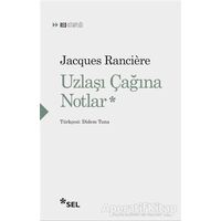 Uzlaşı Çağına Notlar - Jacques Ranciere - Sel Yayıncılık