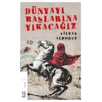 Dünyayı Başlarına Yıkacağız - Silvan Alpoğuz - Ketebe Yayınları
