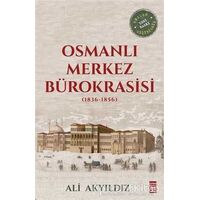 Osmanlı Merkez Bürokrasisi (1836-1856) - Ali Akyıldız - Timaş Yayınları