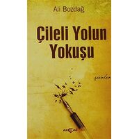 Çileli Yolun Yokuşu - Ali Bozdağ - Akçağ Yayınları