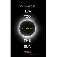 Flew Too Close To The Sun - Caroline Rose - Kerasus Yayınları
