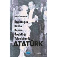 Özgürlüğün Dansa, Dansın Özgürlüğe Yolculuğunda Atatürk - Gülhan Seyhun - Nobel Akademik Yayıncılık