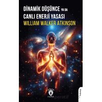 Dinamik Düşünce ya da Canlı Enerji Yasası - William Walker Atkinson - Dorlion Yayınları