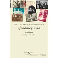 Devletin Hizmetine Adanmış Bir Ömür Efendibey Ayla - Ayla Hatırlı - İş Bankası Kültür Yayınları