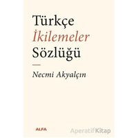 Türkçe İkilemeler Sözlüğü - Necmi Akyalçın - Alfa Yayınları