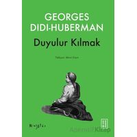 Duyulur Kılmak - Georges Didi-Huberman - Ketebe Yayınları