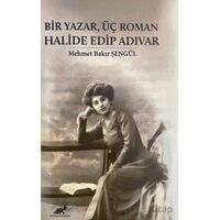 Bir Yazar, Üç Roman Halide Edip Adıvar - Mehmet Bakır Şengül - Paradigma Akademi Yayınları
