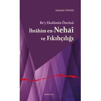 Re’y Ekolünün Öncüsü İbrahim en-Nehai ve Fıkıhçılığı - Abdullah Önder - Ankara Okulu Yayınları