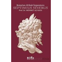 Roma’nın Afrikalı İmparatoru Septimius Severus - Mehmet Ali Kaya - Bilge Kültür Sanat