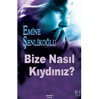 Bize Nasıl Kıydınız? - Emine Şenlikoğlu - Mektup Yayınları
