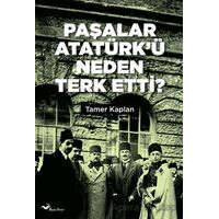 Paşalar Atatürk’ü Neden Terk Etti ? - Tamer Kaplan - Başka Yerler Yayınları