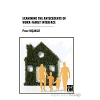 Examınıng The Antecedents Of Work-Famıly Interface - Pınar Bıçaksız - Gazi Kitabevi
