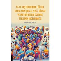 12-14 Yaş Grubunda Eğitsel Oyunların Çoklu Zekâ, Dikkat Ve Motor Beceri Üzerine Etkisinin İncelenmes