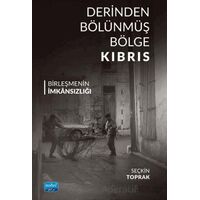 Derinden Bölünmüş Bölge Kıbrıs Birleşmenin İmkânsızlığı - Seçkin Toprak - Nobel Akademik Yayıncılık