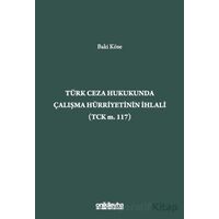 Türk Ceza Hukukunda Çalışma Hürriyetinin İhlali (TCK m. 117) - Baki Köse - On İki Levha Yayınları
