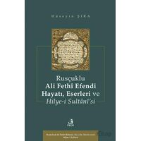 Rusçuklu Ali Fethî Efendi Hayatı Eserleri ve Hilye-i Sultânî’si - Hüseyin Şıra - Fecr Yayınları