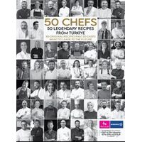 50 Chefs 50 Legendary Recipes from Türkiye: 50 Original Recipes that 50 Chefs Want to Leave to the F