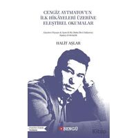 Cengiz Aytmatov’un İlk Hikayeleri Üzerine Eleştirel Okumalar - Halit Aşlar - Bengü Yayınları