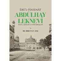 Ebü’l-Hasenat Abdülhay Leknevi Hayatı, Eserleri ve Fıkhi Görüşleri - Sırrı Fuat Ateş - Kitap Arası