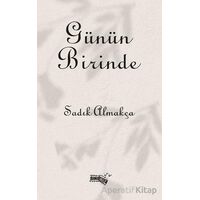 Günün Birinde - Sadık Almakça - Sınırsız Kitap