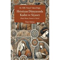 XI.-XIII. Yüzyıl  Yakın Doğu Hristiyan Dünyasında Kadın ve Siyaset (Haçlı, Bizans, Ermeni ve Gürcü)