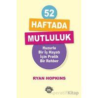 52 Haftada Mutluluk Huzurlu Bir İş Hayatı İçin Pratik Bir Rehber - Ryan Hopkins - Optimist Kitap