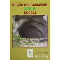 Küçükten Görmedim Ana Kucağı - İbrahim Güleç - Turna Yayınları