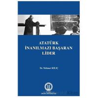 Atatürk İnanılmazı Başaran Lider - Mehmet Kılıç - Okan Üniversitesi Kitapları