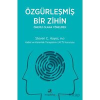 Özgürleşmiş Bir Zihin Önemli Olana Yönelmek - Steven C. Hayes - Terapi Kitap