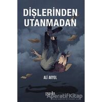 Dişlerinden Utanmadan - Ali Akyol - Puslu Yayıncılık