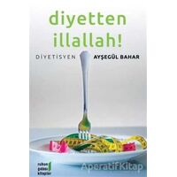 Diyetten İllallah! - Ayşegül Bahar - Ruhun Gıdası Kitaplar