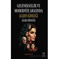 Geleneksellik ve Modernite Arasında Kadın Kimliği (Kars Örneği) - Vedat Bakır - Akademisyen Kitabevi