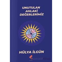 Unutulan Ahlaki Değerlerimiz - Hülya İlgün - Klaros Yayınları