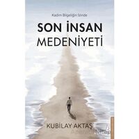 Son İnsan Medeniyeti - Kubilay Aktaş - Destek Yayınları