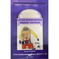 Çocuk Resimlerinde Mekan Kavramı - Aylin Gürbüz - Paradigma Akademi Yayınları