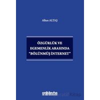 Özgürlük ve Egemenlik Arasında Bölünmüş İnternet - Alkan Altaş - On İki Levha Yayınları