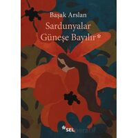 Sardunyalar Güneşe Bayılır - Başak Arslan - Sel Yayıncılık