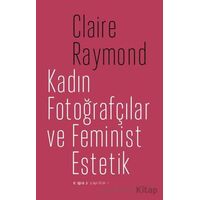Kadın Fotoğrafçılar ve Feminist Estetik - Claire Raymond - Espas Kuram Sanat Yayınları