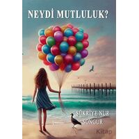 Neydi Mutluluk? - Şükriye Nur Songur - İkinci Adam Yayınları